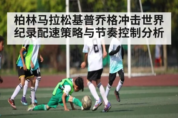 柏林马拉松基普乔格冲击世界纪录配速策略与节奏控制分析