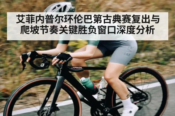 艾菲内普尔环伦巴第古典赛复出与爬坡节奏关键胜负窗口深度分析